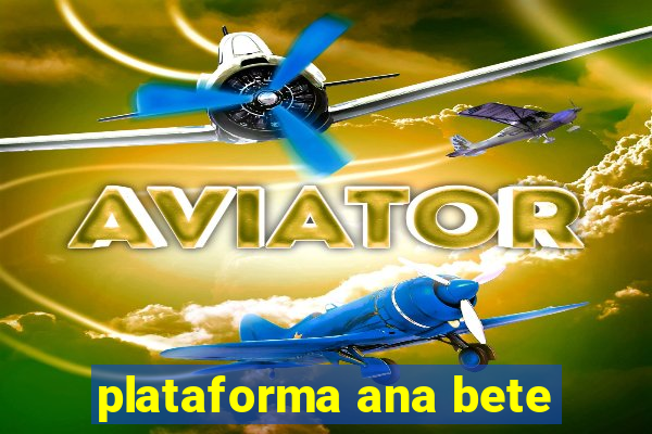 plataforma ana bete